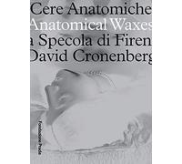 Cere anatomiche. Anatomical Waxes. La Specola di Firenze. David Cronenberg. Ediz. italiana e inglese