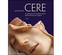 Cere. Le anatomie di Clemente Susini dell'università di Cagliari. Ediz. illustrata