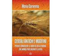 Cereali antichi e moderni. Perché conoscere le varietà della farina che mangi può salvarti la vita