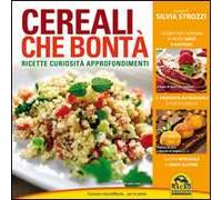 Cereali che bontà. Ricette, curiosità, approfondimenti