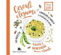 Cereali e legumi. Conoscere le varietà e utilizzarle in cucina. 60 ricette