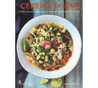 Cereali e semi. Ricette nutrienti e salutari per riscoprire le proprietà di avena, orzo & co.