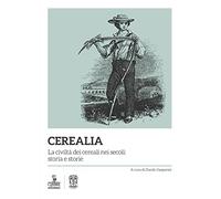 Cerealia. La civiltà dei cereali nei secoli: storia e storie