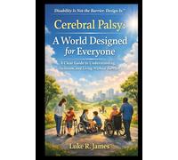 CEREBRAL PALSY: A WORLD DESIGNED FOR EVERYONE: A Clear Guide to Understanding, Inclusion, and Living Without Barriers