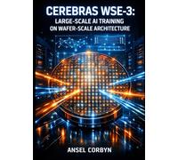 CEREBRAS WSE-3: LARGE-SCALE AI TRAINING ON WAFER-SCALE ARCHITECTURE: Build Trillion-Parameter LLMs with Massive On-Chip Memory, Simplified Programming, and Cluster-Scale Performance