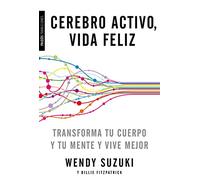 Cerebro activo, vida feliz : transforma tu cuerpo y tu mente y vive mejor