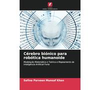 Cérebro biónico para robótica humanoide: Modelação Matemática e Teórica e Mapeamento da Inteligência Artificial Forte