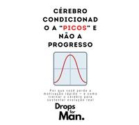Cérebro Condicionado a “Picos” e Não a Progresso: Por que você perde a motivação rápido - e como treinar o cérebro para sustentar evolução real