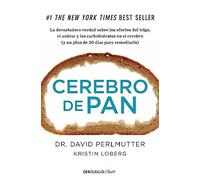 Cerebro de pan : la devastadora verdad sobre los efectos del trigo, el azúcar y los carbohidratos en el cerebro : y un plan de 30 días para remediarlo