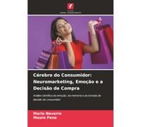 Cérebro do Consumidor: Neuromarketing, Emoção e a Decisão de Compra: Análise científica da emoção, da memória e da tomada de decisão do consumidor