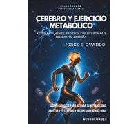 CEREBRO Y EJERCICIO METABÓLICO: ACTIVA TU MENTE, PROTEGE TUS NEURONAS Y MEJORA TU ENERGÍA