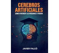 Cerebros Artificiales: Cómo aprenden las máquinas a pensar