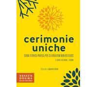 Cerimonie uniche. Guida teorico-pratica per celebrazioni non religiose