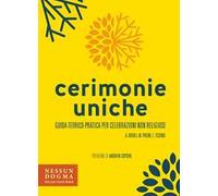 Cerimonie uniche. Guida teorico-pratica per celebrazioni non religiose