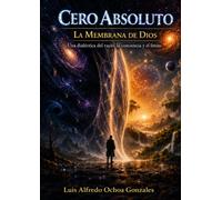 CERO ABSOLUTO: LA MEMBRANA DE DIOS: Una dialéctica del vacío, la conciencia y el límite