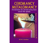 Ceromancy - Metalomancy - Molybdomancy and Candle Wax Divination: Fire divination: wax and metal casting rituals plus lexicon of over 700 symbols