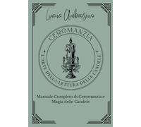 Ceromanzia: Manuale Completo di Ceromanzia e Magia delle Candele