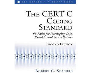 CERT® C Coding Standard, Second Edition, The: 98 Rules for Developing Safe, Reliable, and Secure Systems