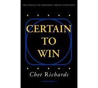 Certain to Win: The Strategy of John Boyd, Applied to Business - Richards Chet