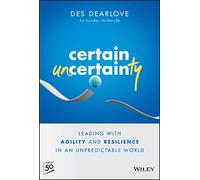 Certain Uncertainty: Leading With Agility and Resilience in an Unpredictable World