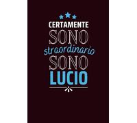 Certamente sono straordinario sono Lucio: Diario a righe vuote con nome Lucio sulla copertina, ottimo regalo per Lucio | Taccuino Nome personalizzato ... Anniversario o Altra Occasione Speciale