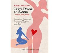 Certe donne lo sanno... e adesso anche le altre. Dolore pelvico, endometriosi, gravidanza e menopausa, un viaggio al centro della donna