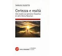 Certezza e realtà. Uno studio sul pensiero filosofico di John Henry Newman