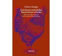 Certezze estetiche incertezze etiche. Diario senza ordine cronologico di una casalinga della pianura padana