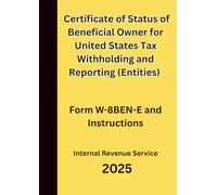 Certificate of Status of Beneficial Owner for United States Tax Withholding and Reporting (Entities): Form W-8BEN-E and Instructions 2025