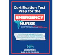 Certification Test Prep for the Emergency Nurse: Going beyond the right answer so you can understand the reason why