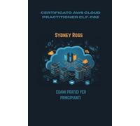 CERTIFICATO AWS CLOUD PRACTITIONER CLF-C02: ESAMI PRATICI PER PRINCIPIANTI