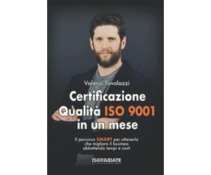 Certificazione Qualità ISO 9001 in un mese: Come ottenerla in autonomia, abbattendo costi e tempi e migliorando il tuo business