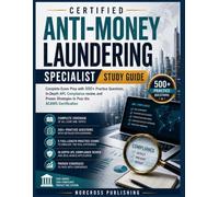 Certified Anti-Money Laundering Specialist Study Guide: Complete Exam Prep with 500+ Practice Questions In-Depth APL Compliance review and Proven Strategies to Pass the ACAMS Certification