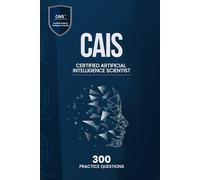 Certified Artificial Intelligence Scientist (CAIS) - 300 Practice Questions