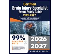 Certified Brain Injury Specialist Exam Study Guide 2026-2027: From Impact to Integration: A Biopsychosocial Blueprint for Acute Care, Rehabilitation, and Lifelong Community Reentry