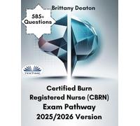 Certified Burn Registered Nurse (CBRN) Exam Pathway 2025/2026 Version: Advance Your Understanding Through 585+ Challenging Questions