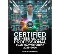 Certified Business Analysis Professional Exam Mastery Guide 2025-2026: Master BABOK, Analysis Techniques, CBAP Practice Questions, and Proven Test Strategies