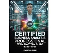 Certified Business Analysis Professional Exam Mastery Guide 2025-2026: Master BABOK, Analysis Techniques, CBAP Practice Questions, and Proven Test Strategies