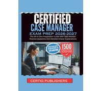 CERTIFIED CASE MANAGER EXAM PREP 2026-2027: The All-In-One Preparation Guide With 1500 Realistic Practice Questions And Detailed Answer Explanations