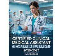 Certified Clinical Medical Assistant Exam Prep Blueprint 2026-2027: Complete CCMA Study Guide with Practice Questions, Detailed Explanations, and Proven Strategies for Career Advancement