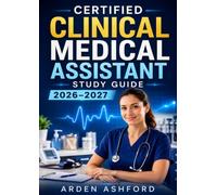 Certified Clinical Medical Assistant Study Guide 2026-2027: Comprehensive Review, Patient Care Skills, Healthcare Procedures, Administrative Essentials, Practice Questions, and Exam Readiness