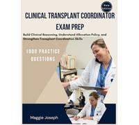 CERTIFIED CLINICAL TRANSPLANT COORDINATOR EXAM PREP: Build Clinical Reasoning, Understand Allocation Policy, and Strengthen Transplant Coordination Skills