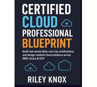 Certified Cloud Professional Blueprint: Build real-world skills, earn top certifications, and design resilient cloud solutions across AWS, Azure & GCP
