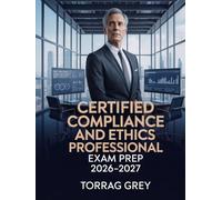 Certified Compliance and Ethics Professional Exam Prep 2026-2027: CCEP Intensive Study Companion with Applied Scenarios, Expert Guidance, and Skill-Building Exercises