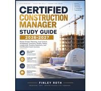 CERTIFIED CONSTRUCTION MANAGER STUDY GUIDE 2026-2027: Master Project Planning, Cost Control, Scheduling, Contracts, Quality, Safety, Leadership, Practice Questions, and Certification Exam Success