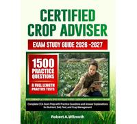 CERTIFIED CROP ADVISER EXAM STUDY GUIDE 2026-2027: Complete CCA Exam Prep with Practice Questions and Answer Explanations for Nutrient, Soil, Pest, and Crop Management