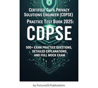 Certified Data Privacy Solutions Engineer (CDPSE) Practice Test Book 2025: 500+ Exam Practice Questions, Detailed Explanations and Full Mock Exam