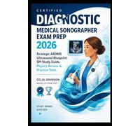 Certified Diagnostic Medical Sonographer Exam Prep 2026: Strategic ARDMS Ultrasound Blueprint SPI Study Guide, Physics Review & Practice Tests