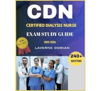 CERTIFIED DIALYSIS NURSE EXAM STUDY GUIDE 2025-2026: Over 240+ Practice Questions, detailed Answer Explanations and Exam Tips
