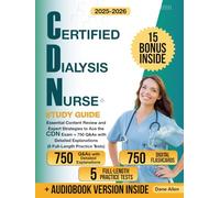 Certified Dialysis Nurse Study Guide: Essential Content Review and Expert Strategies to Ace the CDN Exam + 750 Q&As with Detailed Explanations (5 Full-Length Practice Tests)